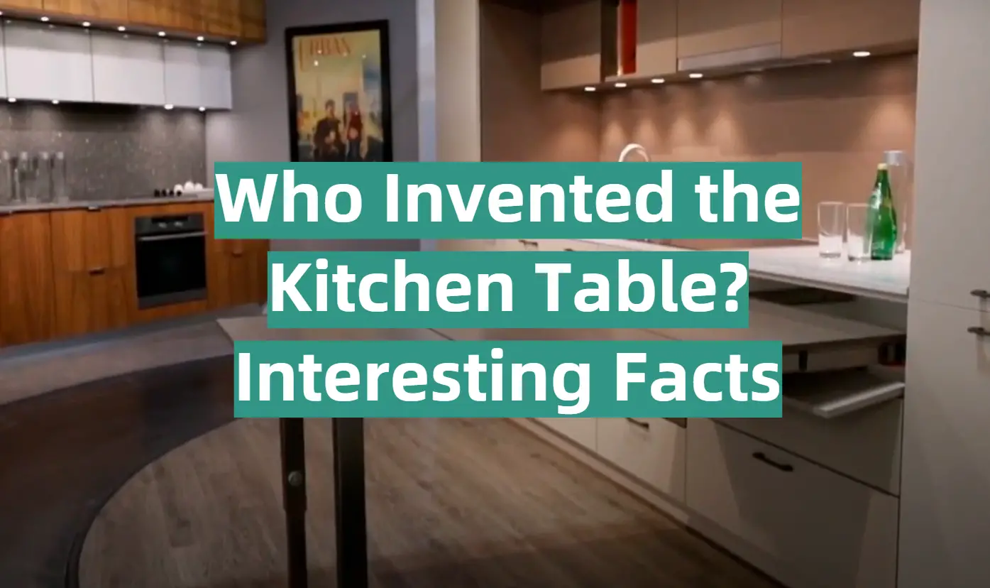 Who Invented the Kitchen Table? Interesting Facts