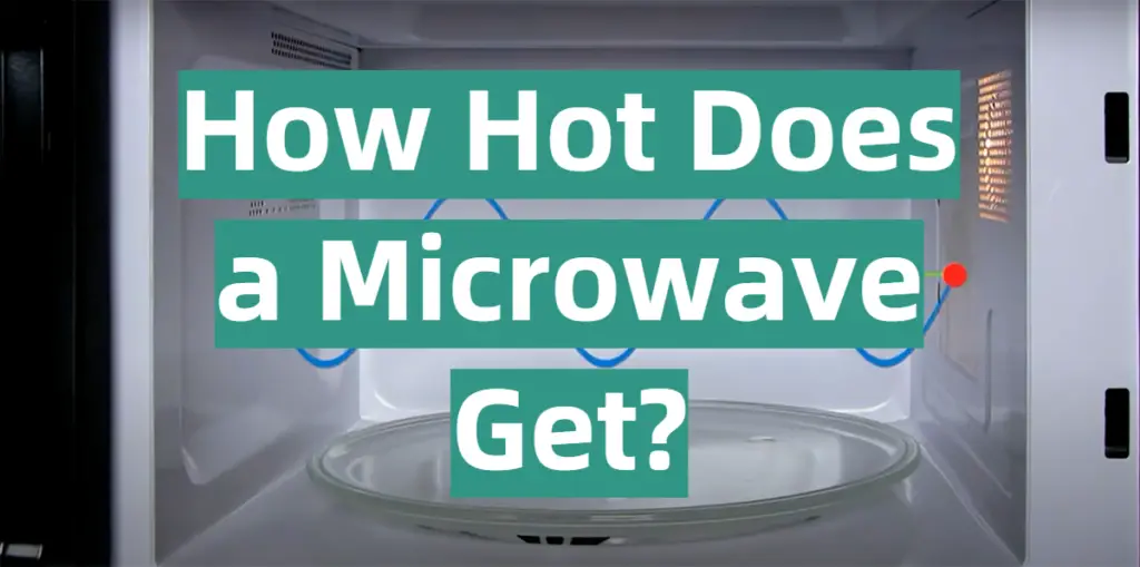 How Hot Does a Microwave Get? KitchenProfy