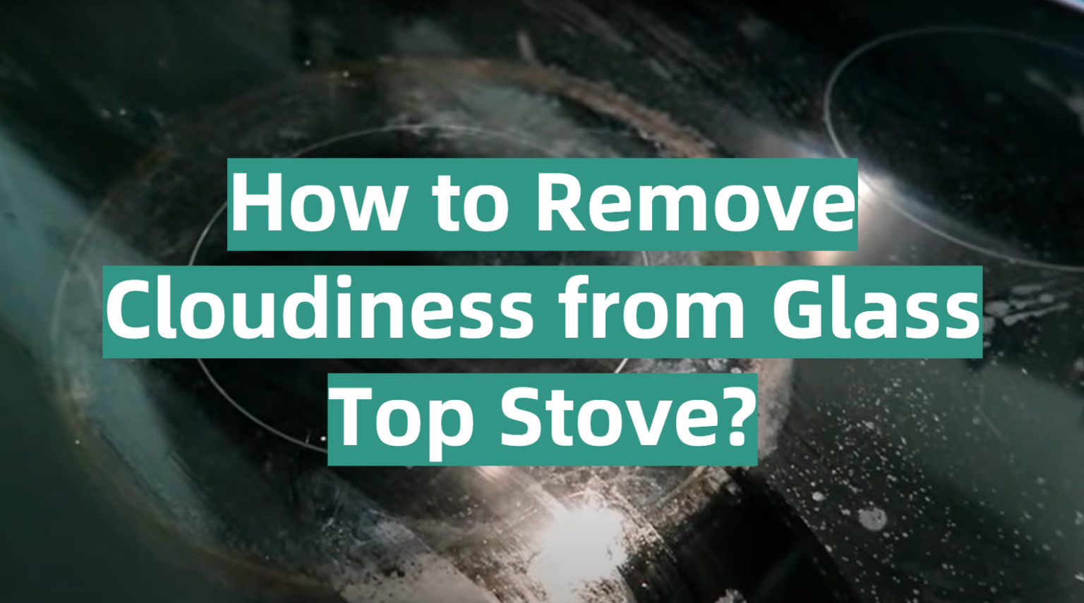 How to Remove Cloudiness from Glass Top Stove? KitchenProfy
