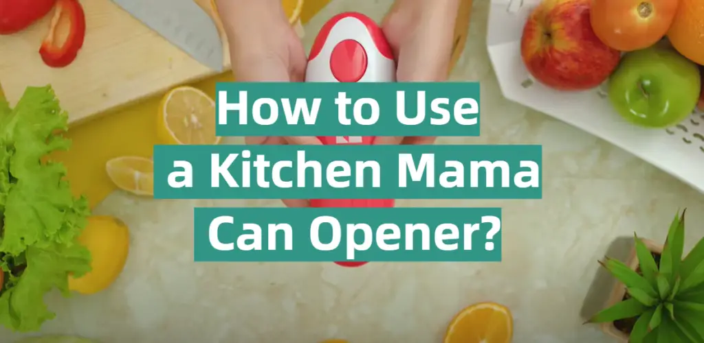 How to Use a Kitchen Mama Can Opener? KitchenProfy