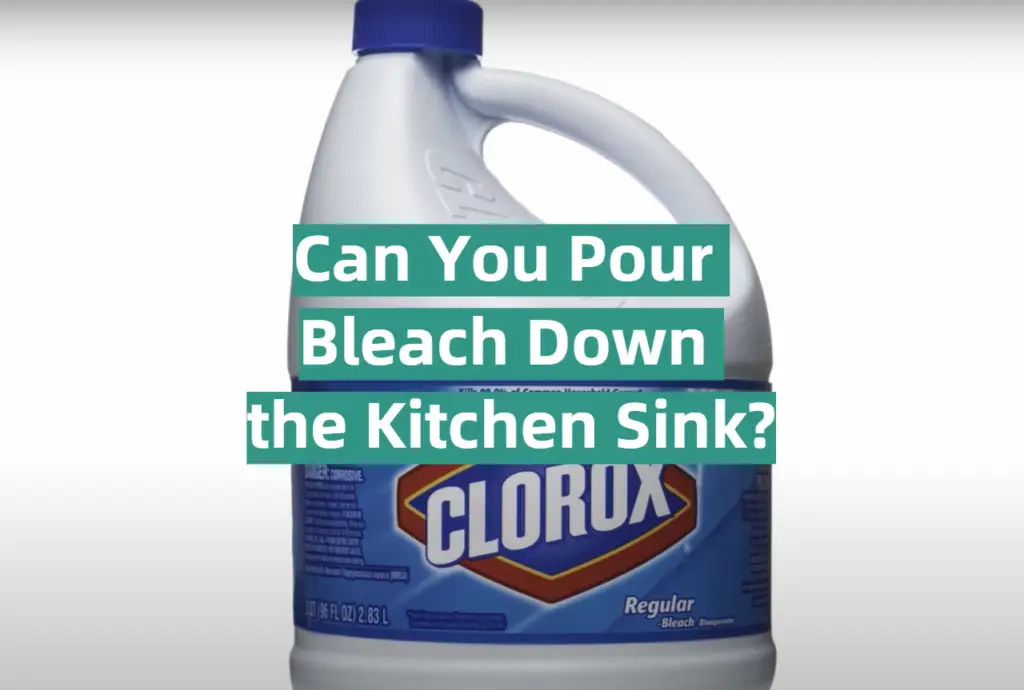 Can You Pour Bleach Down the Kitchen Sink? KitchenProfy