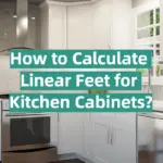 How to Calculate Linear Feet for Kitchen Cabinets?