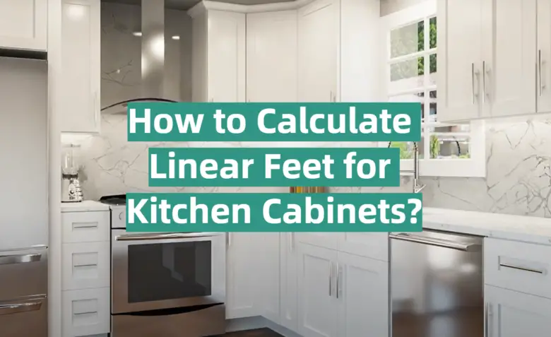 How to Calculate Linear Feet for Kitchen Cabinets? - KitchenProfy