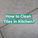 How to Clean Tiles in Kitchen?