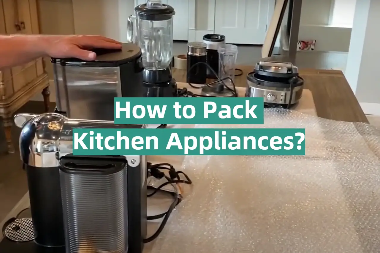 How to Pack Kitchen Appliances?