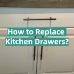 How to Replace Kitchen Drawers?