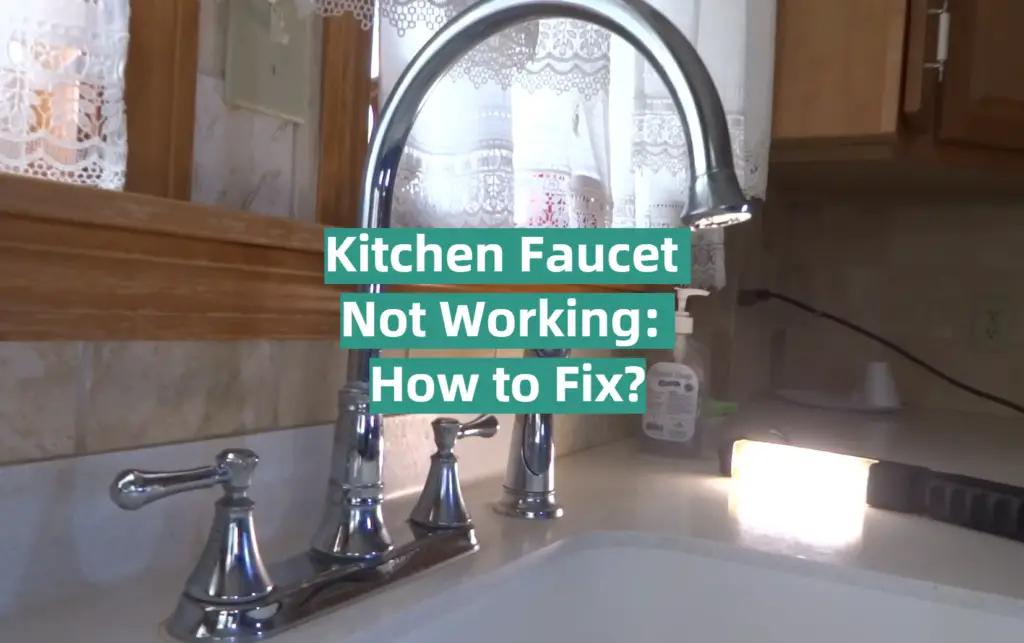 Kitchen Faucet Not Working: How to Fix? - KitchenProfy