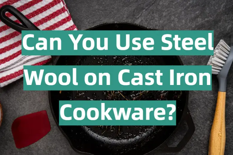 Can You Use Steel Wool on Cast Iron Cookware? KitchenProfy